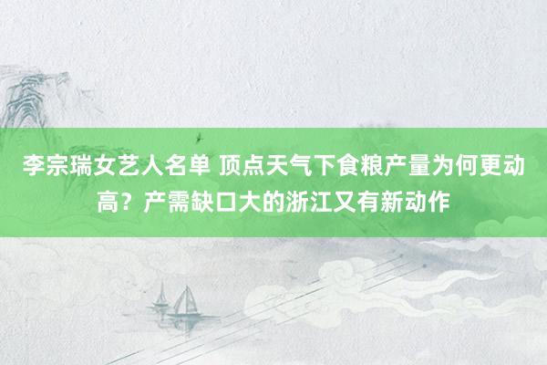 李宗瑞女艺人名单 顶点天气下食粮产量为何更动高？产需缺口大的浙江又有新动作
